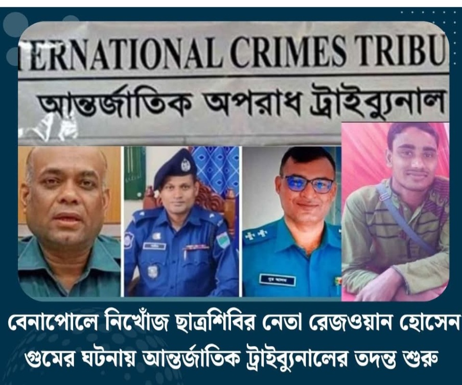 বেনাপোলের গুম হওয়া রেজওয়ানের তদন্তে আন্তর্জাতিক অপরাধ ট্রাইব্যুনালে তদন্ত টিম ।